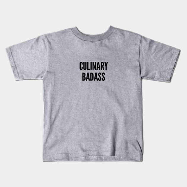 Cute - Culinary Badass - Funny Joke Statement Humor Slogan Kids T-Shirt by sillyslogans